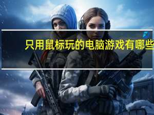 只用鼠标玩的电脑游戏有哪些（只用鼠标玩的游戏）