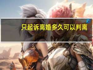 只起诉离婚多久可以判离