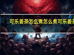 可乐姜茶怎么煮 怎么煮可乐姜茶