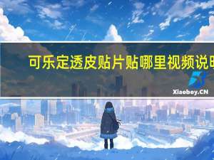 可乐定透皮贴片贴哪里视频说明（可乐定透皮贴片怎么样）