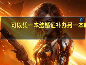 可以凭一本结婚证补办另一本吗