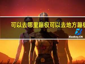 可以去哪里蹦极 可以去地方蹦极
