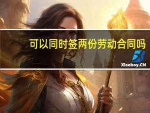 可以同时签两份劳动合同吗