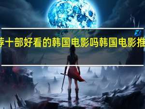 可以推荐十部好看的韩国电影吗 韩国电影推荐几部好看的