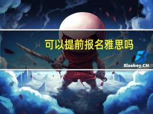 可以提前报名雅思吗