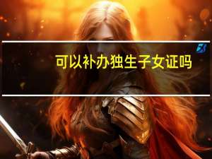 可以补办独生子女证吗