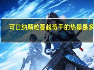 可口纳 颗粒蔓越莓干的热量是多少