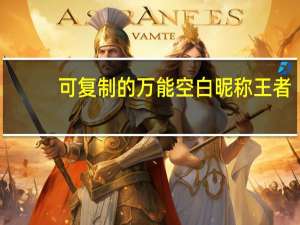 可复制的万能空白昵称王者（可复制的万能空白昵称）