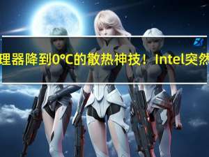 可将处理器降到0℃的散热神技！Intel突然放弃了