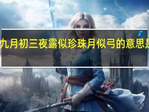 可怜九月初三夜露似珍珠月似弓的意思是什么意思