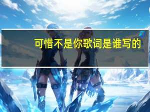 可惜不是你歌词是谁写的（可惜不是你歌词）