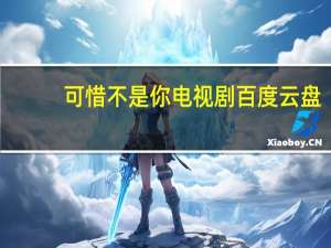 可惜不是你电视剧百度云盘（可惜不是你电视剧百度云）