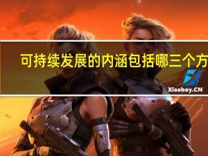 可持续发展的内涵包括哪三个方面（可持续发展的基本内涵是什么）