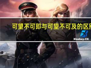 可望不可即与可望不可及的区别