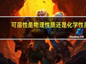 可溶性是物理性质还是化学性质