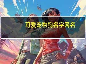 可爱宠物狗名字网名