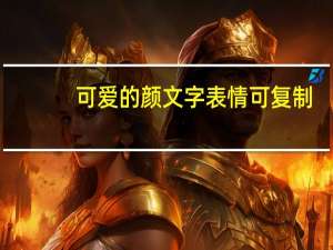 可爱的颜文字表情可复制（可爱的颜文字）