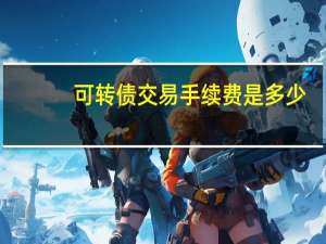 可转债交易手续费是多少