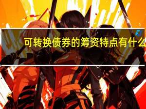 可转换债券的筹资特点有什么