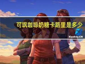 可飒 咖啡奶糖卡路里是多少