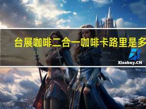 台展咖啡 二合一咖啡卡路里是多少