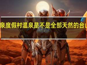 台山康桥温泉度假村温泉是不是全部天然的 台山康桥温泉度假村