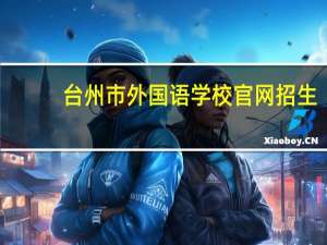 台州市外国语学校官网招生（台州市外国语学校官网）