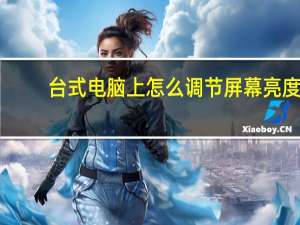 台式电脑上怎么调节屏幕亮度（台式电脑怎么调节电脑屏幕亮度）