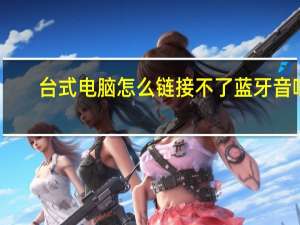 台式电脑怎么链接不了蓝牙音响（台式电脑怎么链接投影仪）