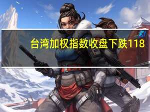 台湾加权指数收盘下跌118.93点跌幅0.7%报16877.07点