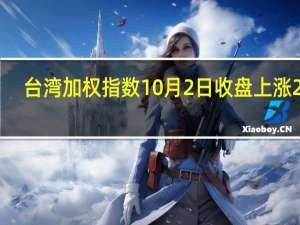 台湾加权指数10月2日（周一）收盘上涨203.57点涨幅1.24%报16557.31点