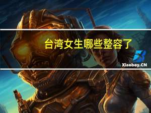 台湾女生哪些整容了(许茹芸是否整容了)