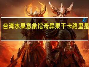 台湾水果意象馆 奇异果干卡路里是多少