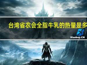 台湾省农会 全脂牛乳的热量是多少