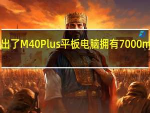 台电推出了M40Plus平板电脑拥有7000mAh的大电池
