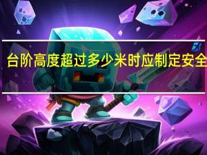 台阶高度超过多少米时应制定安全措施（台阶高度）