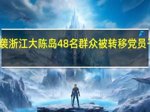 台风来袭 浙江大陈岛48名群众被转移 党员干部暖心行动