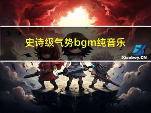 史诗级气势bgm纯音乐（史诗级气势纯音乐）