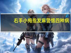 右手小拇指发麻警惕四种病（右手小拇指发麻需要警惕什么）