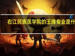 右江民族医学院的王牌专业是什么
