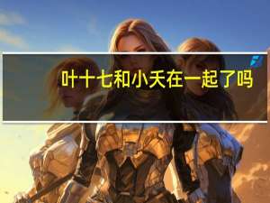 叶十七和小夭在一起了吗