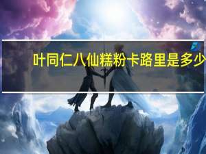 叶同仁 八仙糕粉卡路里是多少