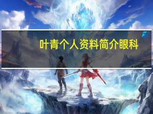 叶青个人资料简介眼科（叶青个人资料）