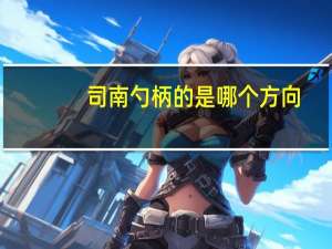 司南勺柄的是哪个方向
