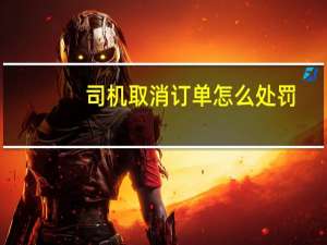 司机取消订单怎么处罚