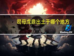 司母戊鼎出土于哪个地方