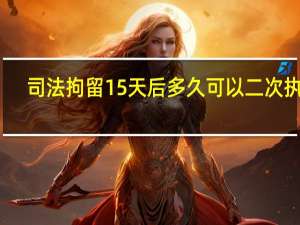 司法拘留15天后多久可以二次执行
