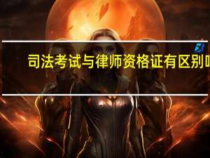 司法考试与律师资格证有区别吗