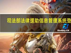 司法部法律援助信息管理系统登录