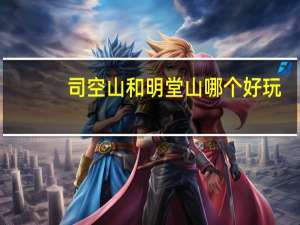 司空山和明堂山哪个好玩
